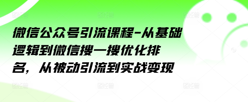 微信公众号引流课程-从基础逻辑到微信搜一搜优化排名，从被动引流到实战变现插图