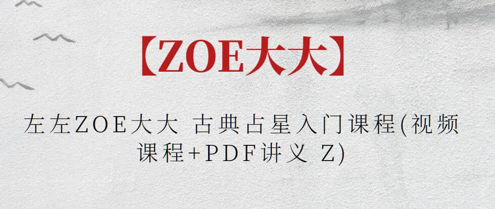 【ZOE大大】左左ZOE大大 古典占星入门课程(视频课程+PDF讲义 Z)