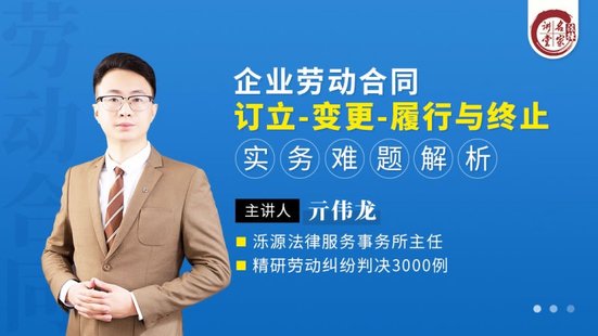 【法律上新】202亓伟龙：企业劳动合同订立-变更-履行与终止实务难题解析