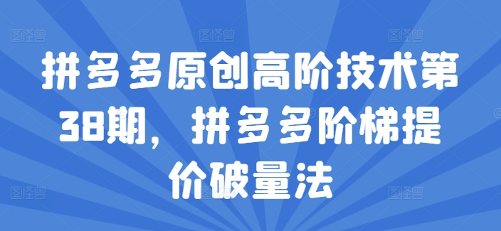 拼多多原创高阶技术第38期，拼多多阶梯提价破量法插图