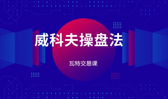 瓦特交易课《价量经典系列课 威科夫操盘法》插图