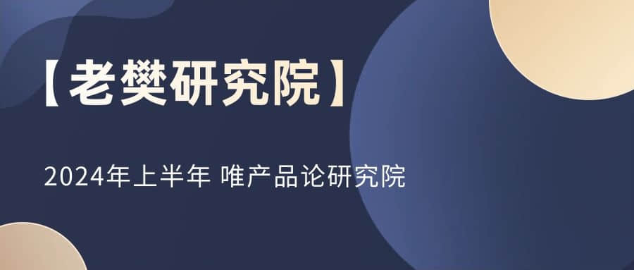 【老樊研究院】2024年上半年 唯产品论研究院插图