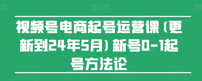 视频号电商起号运营课(更新24年7月)新号0-1起号方法论插图