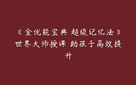 《全优能宝典 超级记忆法》世界大师授课 助孩子高效提升插图