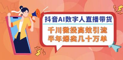 《抖音AI数字人直播带货》千川微投高效引流，半年爆卖几十万单插图