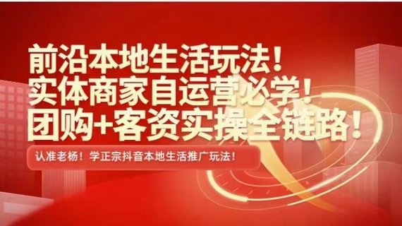 【抖音上新】 ​​​​​​​实体老杨·本地推投流 前沿本地生活玩法，实体商家自运营必学，团购+客资实操全链路