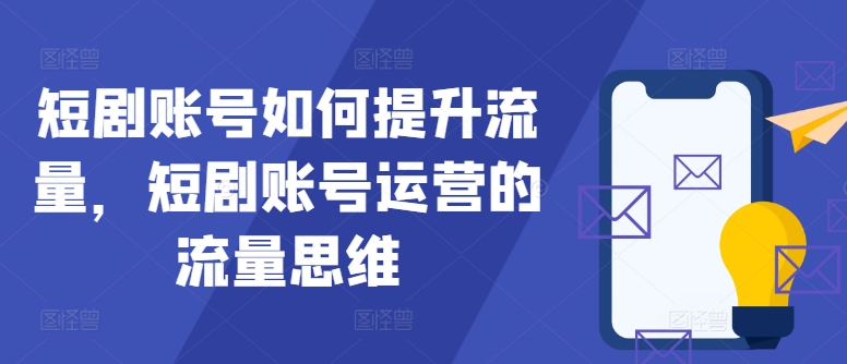 短剧账号如何提升流量，短剧账号运营的流量思维【项目拆解】插图